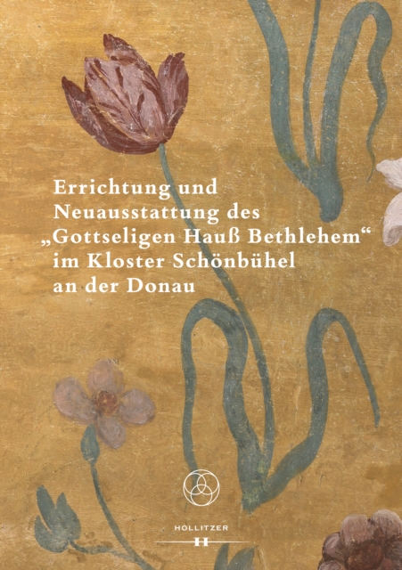 Errichtung und Neuausstattung des "Gottseligen Hau Bethlehem" im Kloster Schonbuhel an der Donau, PDF eBook