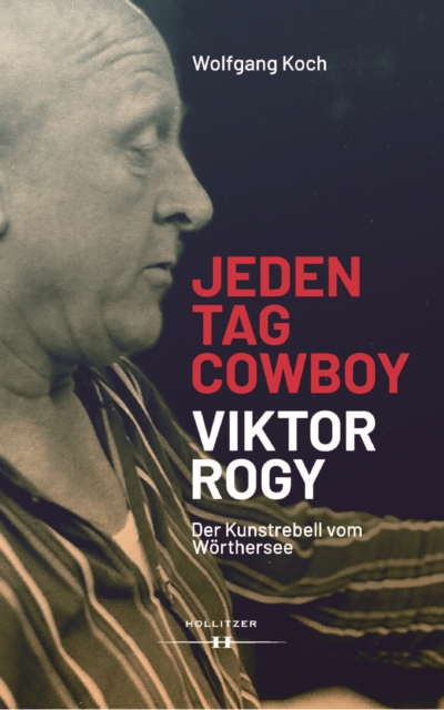 Jeden Tag Cowboy. Viktor Rogy : Der Kunstrebell vom Worthersee, PDF eBook