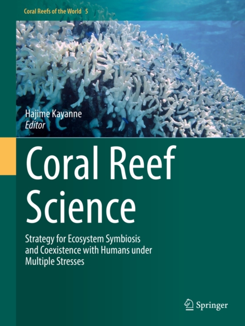 Coral Reef Science : Strategy for Ecosystem Symbiosis and Coexistence with Humans under Multiple Stresses, PDF eBook