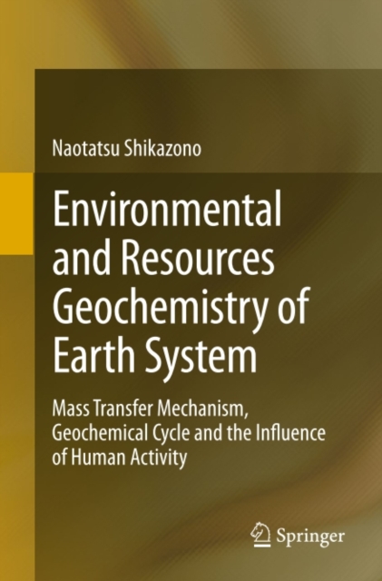 Environmental and Resources Geochemistry of Earth System : Mass Transfer Mechanism, Geochemical Cycle and the Influence of Human Activity, PDF eBook