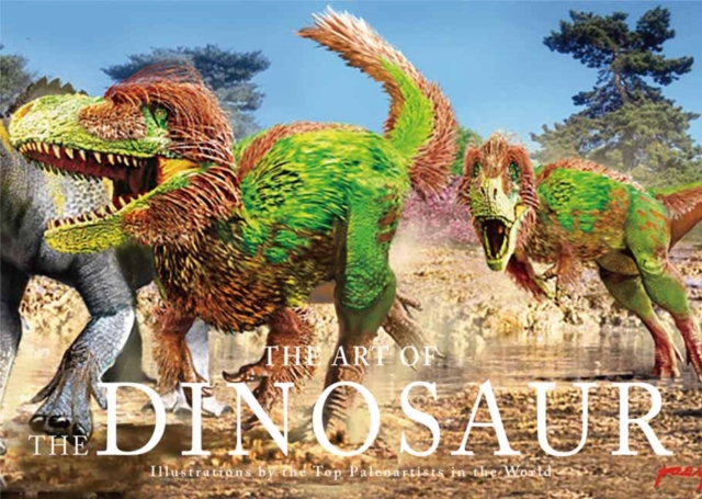 The Art of the Dinosaur : Illustrations by the Top Paleoartists in the World, Hardback Book