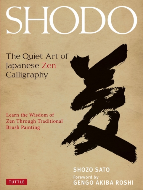 Shodo : The Quiet Art of Japanese Zen Calligraphy, Learn the Wisdom of Zen Through Traditional Brush Painting, Hardback Book
