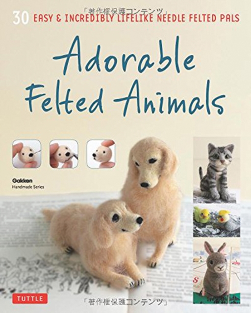 Adorable Felted Animals : 30 Easy & Incredibly Lifelike Needle Felted Pals, Paperback / softback Book