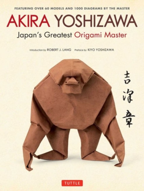 Akira Yoshizawa, Japan's Greatest Origami Master : Featuring over 60 Models and 1000 Diagrams by the Master, Hardback Book