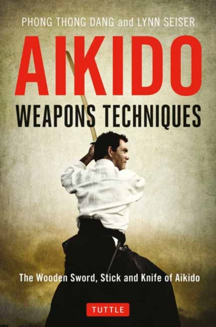 Aikido Weapons Techniques : The Wooden Sword, Stick and Knife of Aikido, Paperback / softback Book