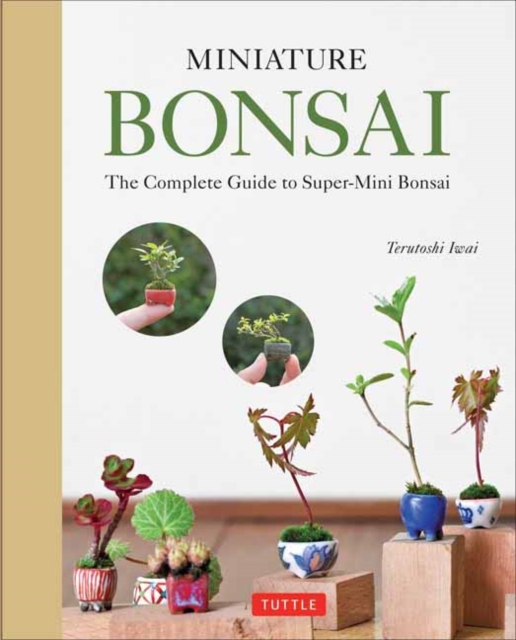 Miniature Bonsai : The Complete Guide to Super-Mini Bonsai, Hardback Book