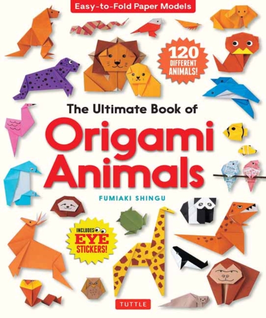 The Ultimate Book of Origami Animals : Easy-to-Fold Paper Animals; Instructions for 120 Models! (Includes Eye Stickers), Paperback / softback Book