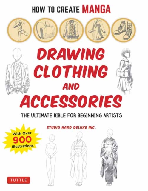 How to Create Manga: Drawing Clothing and Accessories : The Ultimate Bible for Beginning Artists (With Over 900 Illustrations), Paperback / softback Book