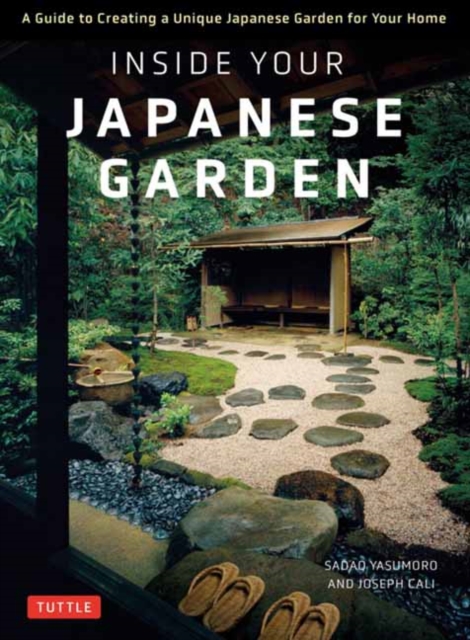 Inside Your Japanese Garden : A Guide to Creating a Unique Japanese Garden for Your Home, Hardback Book