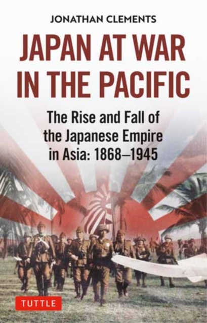 Japan at War in the Pacific : The Rise and Fall of the Japanese Empire in Asia: 1868-1945, Hardback Book