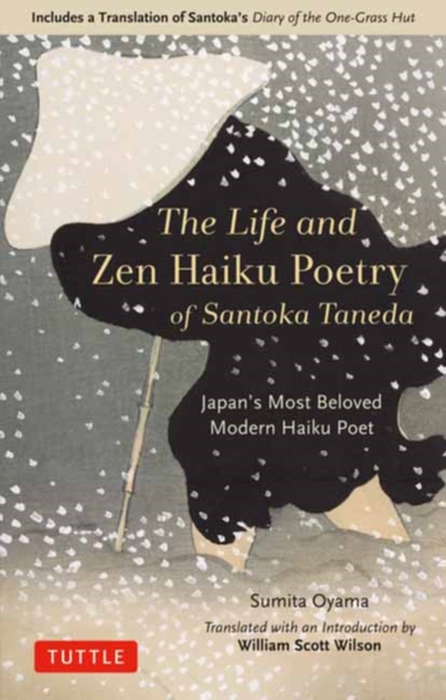 The Life and Zen Haiku Poetry of Santoka Taneda : Japan's Beloved Modern Haiku Poet: Includes a Translation of Santoka's Diary of the One-Grass Hut, Paperback / softback Book