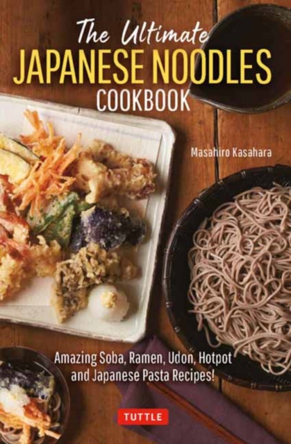 The Ultimate Japanese Noodles Cookbook : Amazing Soba, Ramen, Udon, Hot Pot and Japanese Pasta Recipes!, Hardback Book