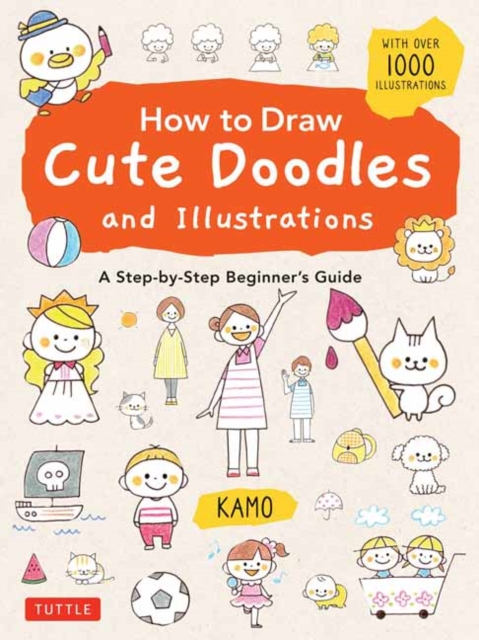 How to Draw Cute Doodles and Illustrations : A Step-by-Step Beginner's Guide [With Over 1000 Illustrations], Paperback / softback Book