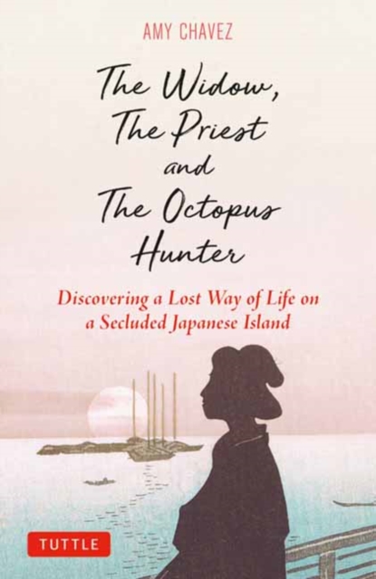 The Widow, The Priest and The Octopus Hunter : Discovering a Lost Way of Life on a Secluded Japanese Island, Hardback Book