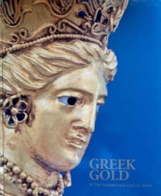 Greek Gold in the Hermitage Collection : Antique Jewellery from the Northern Black Sea Coast, Hardback Book