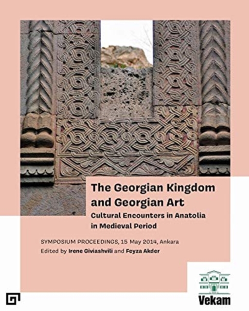 The Georgian Kingdom and Georgian Art - Cultural Encounters in Anatolia in Medieval Period, Symposium Proceedings, 15 May 2014, Ankara, Paperback / softback Book