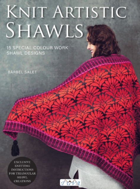 Knit Artistic Shawls : 15 Special Colour Work Designs. Exclusive Knitting Instructions for Triangular Shawl Creations. A Knitting Book for Beginners and Advanced, Paperback / softback Book
