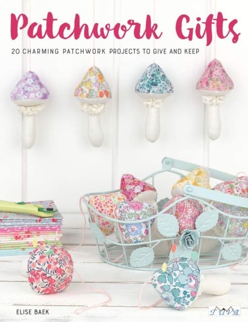Patchwork Gifts : 20 Charming Patchwork Projects to Give and Keep, Paperback / softback Book