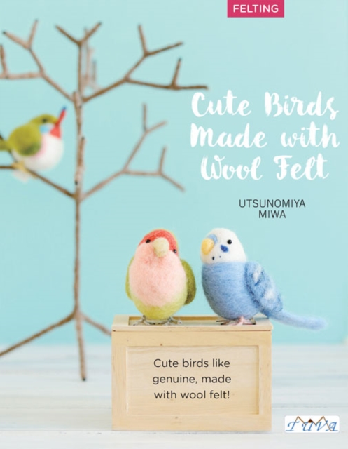 Cute Birds to Make with Needle Felting : 35 Clearly Explained Projects with Step by Step Instructions, Paperback / softback Book