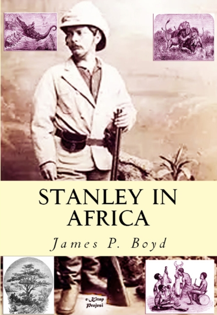 Stanley in Africa : "The Wonderful Discoveries and Thrilling Adventures of the Great African Explorer, and Other Travelers, Pioneers and Missionaries", EPUB eBook