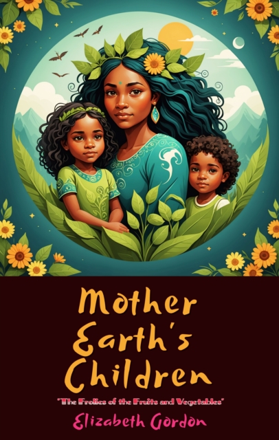 Mother Earth's Children : "The Frolics of the Fruits and Vegetables", EPUB eBook