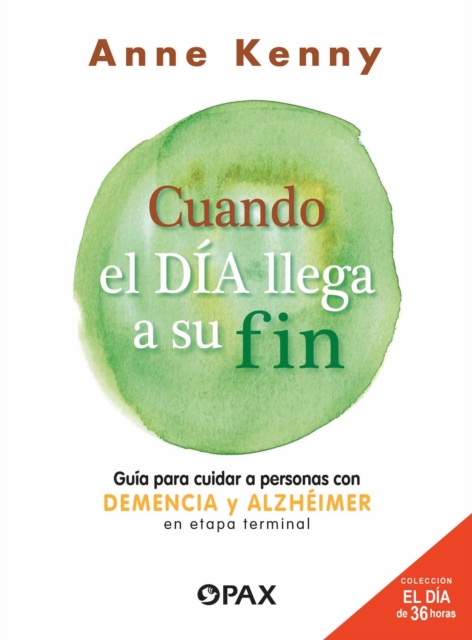 Cuando el dia llega a su fin : Guia para cuidar a personas con demencia y alzheimer en etapa terminal, EPUB eBook