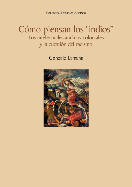 Como piensan los "indios". Los intelectuales andinos coloniales y la cuestion del racismo, EPUB eBook