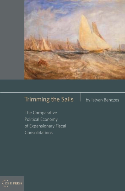Trimming the Sails : The Comparative Political Economy of Expansionary Fiscal Consolidations, PDF eBook