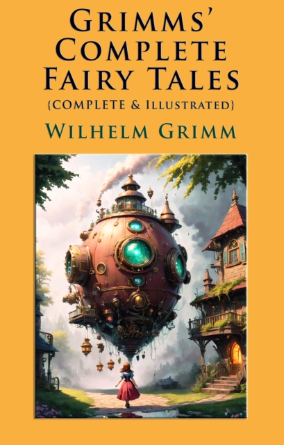 Grimms' Complete Fairy Tales : [Complete & Illustrated], EPUB eBook