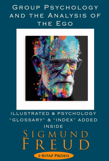 Group Psychology and the Analysis of the Ego : [Illustrated & Psychology Glossary & Index Added Inside], EPUB eBook