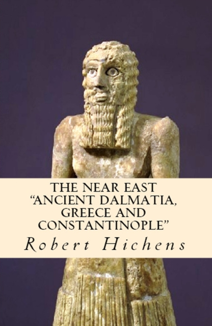 The Near East : "Ancient Dalmatia, Greece and Constantinople", EPUB eBook