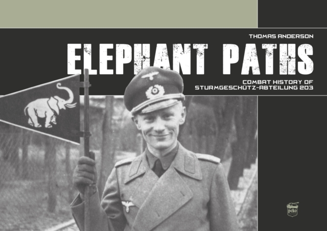 Elephant Paths: Combat History of Sturmgeschutz-Abteilung 203, Hardback Book