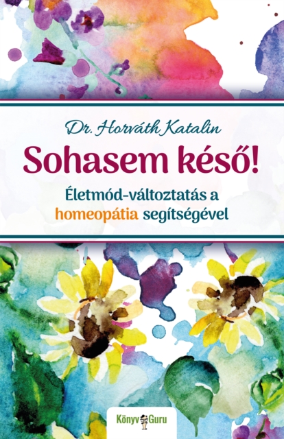 Sohasem keso! : Eletmod-valtoztatas a homeopatia segitsegevell, EPUB eBook