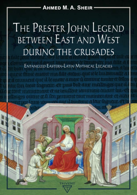 The Prester John Legend between East and West During the Crusades : Entangled Eastern-Latin Mythical Legacies, PDF eBook