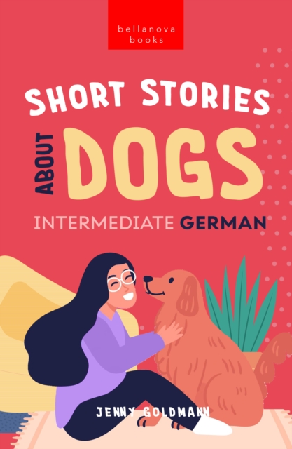 Short Stories about Dogs in Intermediate German (B1-B2 CEFR) : 13 Paw-some Short Stories for German Learners, EPUB eBook