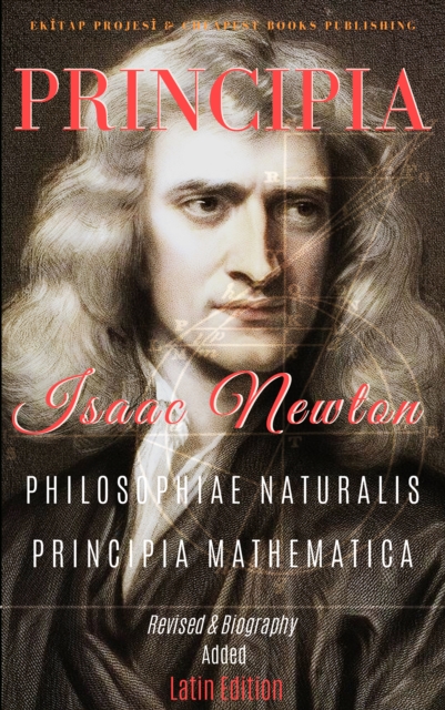 Principia: "Philosophiae Naturalis Principia Mathematica" : (Revised & Biography Added Latin Edition), EPUB eBook