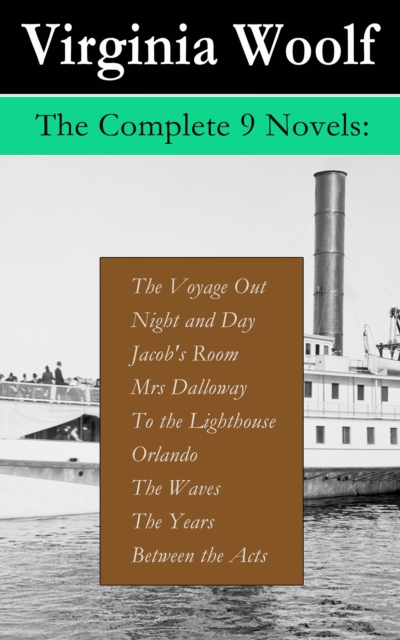 The Complete 9 Novels: The Voyage Out + Night and Day + Jacob's Room + Mrs Dalloway + To the Lighthouse + Orlando + The Waves + The Years + Between the Acts, EPUB eBook