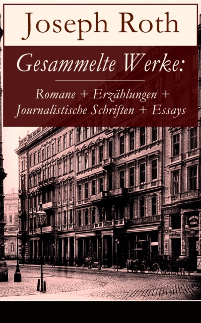 Gesammelte Werke: Romane + Erzahlungen + Journalistische Schriften + Essays : 38 Titel in einem Buch: Radetzkymarsch; Hiob; Die Kapuzinergruft; Hotel Savoy; Das Spinnennetz; Juden auf Wanderschaft; Ta, EPUB eBook