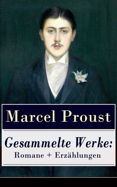 Gesammelte Werke: Romane + Erzahlungen : Auf der Suche nach der verlorenen Zeit: Im Schatten der jungen Madchen + Die Herzogin von Guermantes (Band 1&2) + Tage der Freuden + Weltlichkeit und Melomanie, EPUB eBook