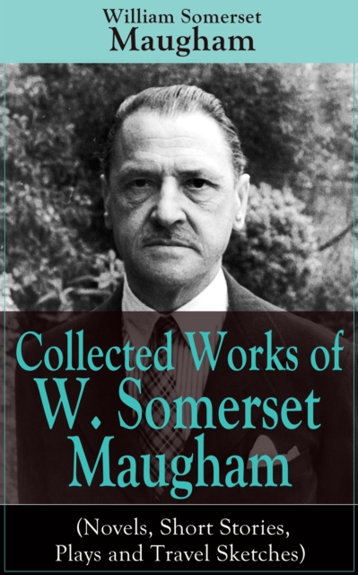 Collected Works of W. Somerset Maugham (Novels, Short Stories, Plays and Travel Sketches), EPUB eBook