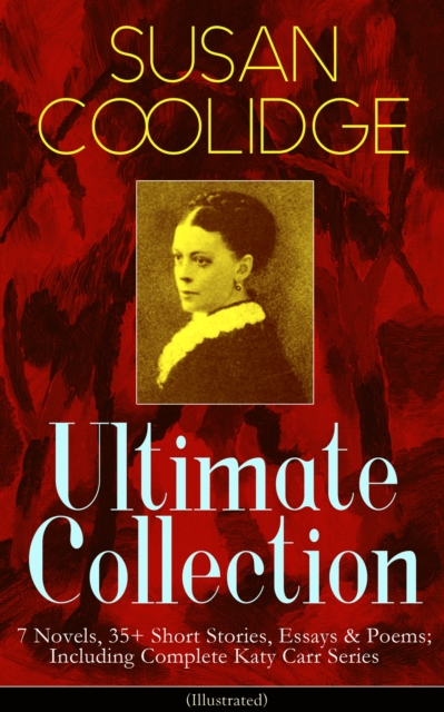 SUSAN COOLIDGE Ultimate Collection: 7 Novels, 35+ Short Stories, Essays & Poems; Including Complete Katy Carr Series (Illustrated) : What Katy Did Trilogy, The Letters of Jane Austen, Clover, In the H, EPUB eBook