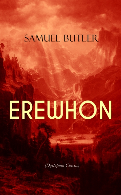 EREWHON (Dystopian Classic) : The Masterpiece that Inspired Orwell's 1984 by Predicting the Takeover of Humanity by AI Machines, EPUB eBook