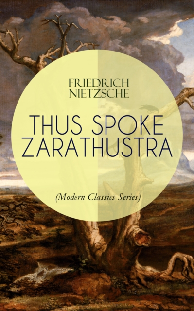 THUS SPOKE ZARATHUSTRA (Modern Classics Series) : The Magnum Opus of the World's Most Influential Philosopher, Revolutionary Thinker and the Author of The Antichrist, The Birth of Tragedy & Beyond Goo, EPUB eBook