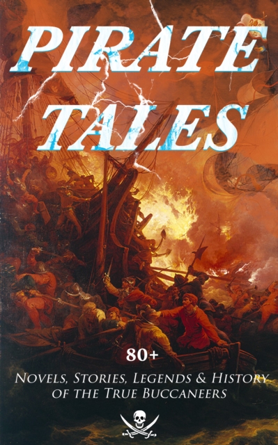 PIRATE TALES: 80+ Novels, Stories, Legends & History of the True Buccaneers : The Book of Buried Treasure, The Dark Frigate, Blackbeard, The King of Pirates, Pieces of Eight, Captain Blood, Treasure I, EPUB eBook