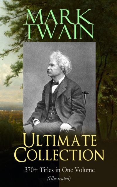 MARK TWAIN Ultimate Collection: 370+ Titles in One Volume (Illustrated) : The Adventures of Tom Sawyer & Huckleberry Finn, The Prince and the Pauper, The GBP1,000,000 Bank Note, A Horse's Tale, Yankee, EPUB eBook