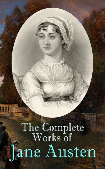 The Complete Works of Jane Austen : Sense and Sensibility, Pride and Prejudice, Mansfield Park, Emma, Northanger Abby, Persuasion, The Watsons, Sanditon, Lady Susan, Love and Freindship, The History o, EPUB eBook