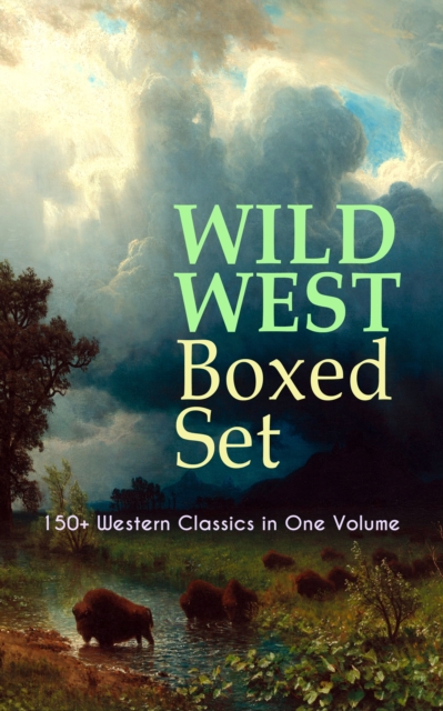 WILD WEST Boxed Set: 150+ Western Classics in One Volume, EPUB eBook