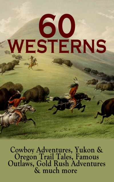 60 WESTERNS: Cowboy Adventures, Yukon & Oregon Trail Tales, Famous Outlaws, Gold Rush Adventures : Riders of the Purple Sage, The Night Horseman, The Last of the Mohicans, Rimrock Trail, The Hidden Ch, EPUB eBook