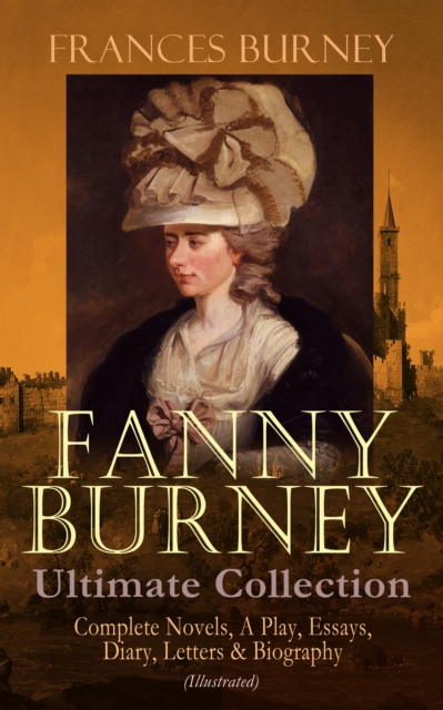 FANNY BURNEY Ultimate Collection: Complete Novels, A Play, Essays, Diary, Letters & Biography (Illustrated), EPUB eBook