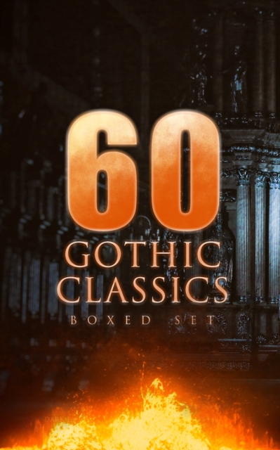 60 GOTHIC CLASSICS - Boxed Set: Dark Fantasy Novels, Supernatural Mysteries, Horror Tales & Gothic Romances : Frankenstein, The Castle of Otranto, St. Irvyne, The Tell-Tale Heart, The Phantom Ship, Th, EPUB eBook